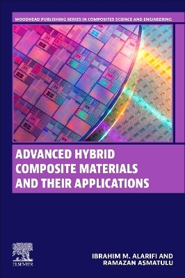 Advanced Hybrid Composite Materials and their Applications - Ibrahim M. Alarifi, Ramazan Asmatulu