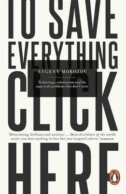 To Save Everything, Click Here -  Evgeny Morozov