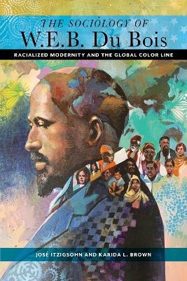 The Sociology of W. E. B. Du Bois - Jos&eacute; Itzigsohn, Karida L. Brown
