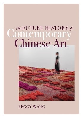 The Future History of Contemporary Chinese Art - Peggy Wang