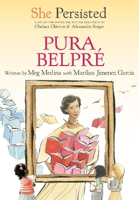 She Persisted: Pura Belpr&eacute; - Meg Medina, Marilisa Jim&eacute;nez Garc&iacute;a, Chelsea Clinton