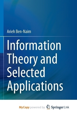 Information Theory and Selected Applications - Arieh Ben-Naim