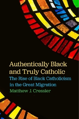 Authentically Black and Truly Catholic - Matthew J. Cressler
