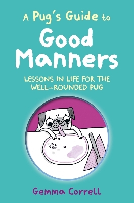 A Pug&rsquo;s Guide to Good Manners - Gemma Correll