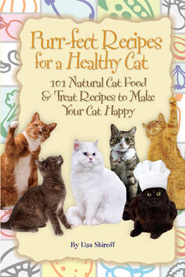 Purr-fect Recipes for a Healthy Cat -  Lisa Shiroff
