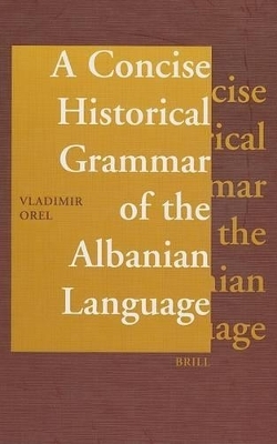 A Concise Historical Grammar of the Albanian Language - Vladimir Orel