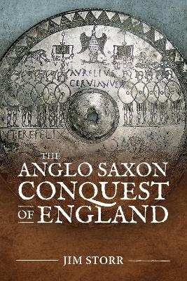 The Anglo Saxon Conquest of England - Jim Storr