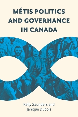 M&eacute;tis Politics and Governance in Canada - Kelly Saunders, Janique DuBois