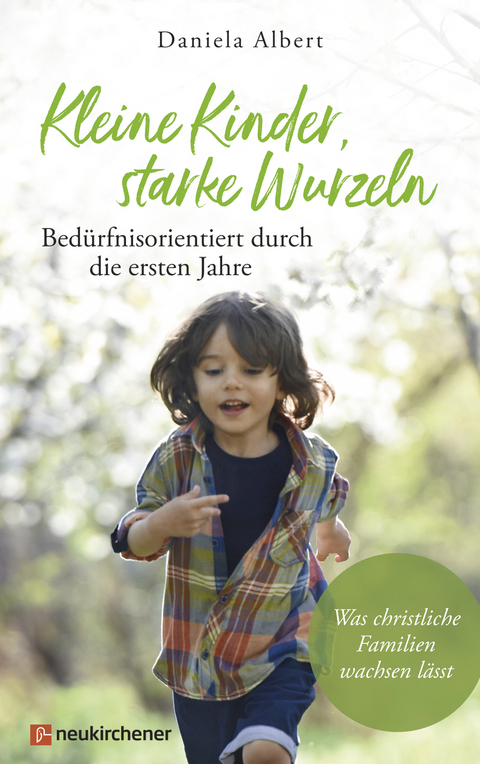 Kleine Kinder, starke Wurzeln - bed&uuml;rfnisorientiert durch die ersten Jahre - Daniela Albert