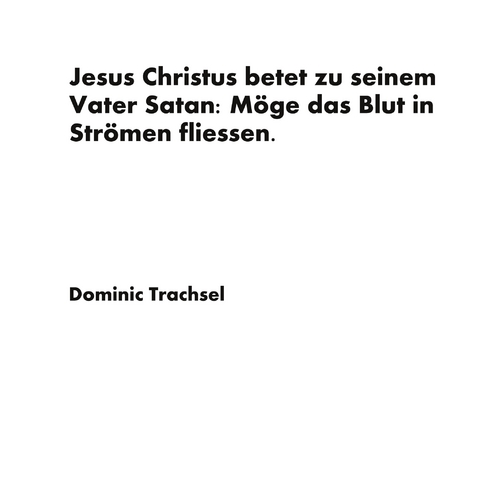 Jesus Christus betet zu seinem Vater Satan: M&ouml;ge das Blut in Str&ouml;men fliessen. - Dominic Trachsel