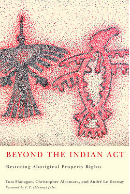 Beyond the Indian Act -  Christopher Alcantara,  Andre Le Dressay,  Tom Flanagan