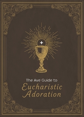 The Ave Guide to Eucharistic Adoration -  Ave Maria Press