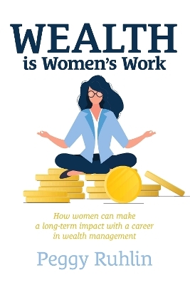 Wealth is Women&rsquo;s Work - Peggy Ruhlin