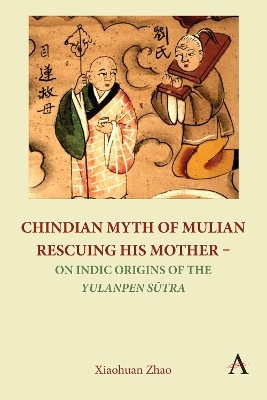 Chindian Myth of Mulian Rescuing His Mother &ndash; On Indic Origins of the Yulanpen Sūtra - Xiaohuan Zhao