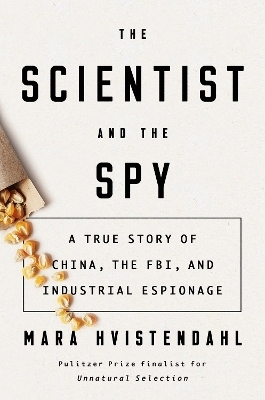 The Scientist and the Spy - Mara Hvistendahl