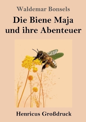 Die Biene Maja und ihre Abenteuer (Gro&szlig;druck) - Waldemar Bonsels
