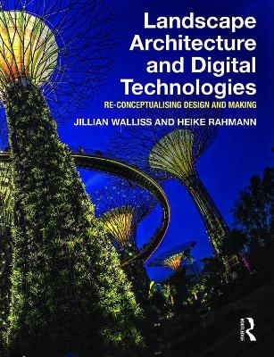 Landscape Architecture and Digital Technologies - Jillian Walliss, Heike Rahmann