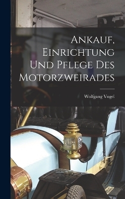 Ankauf, Einrichtung Und Pflege Des Motorzweirades - Wolfgang Vogel