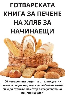 ГОТВАРСКАТА КНИГА ЗА ПЕЧЕНЕ НА ХЛЯБ ЗА НАЧ&#10 -  Блага Чанлиева