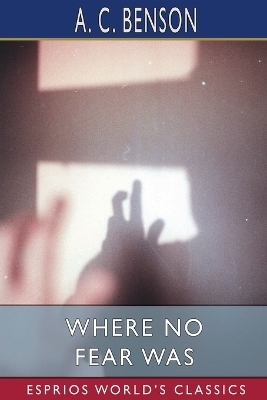 Where No Fear Was (Esprios Classics) - A C Benson