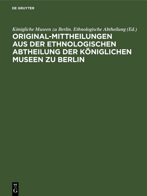 Original-Mittheilungen aus der Ethnologischen Abtheilung der K&ouml;niglichen Museen zu Berlin