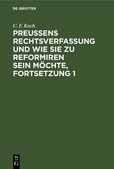 Preu&szlig;ens Rechtsverfassung und wie sie zu reformiren sein m&ouml;chte, Fortsetzung 1 - C. F. Koch