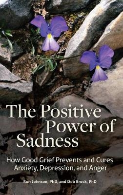 Positive Power of Sadness -  Ph.D. Deb Brock Ph.D.,  Ph.D. Ron Johnson Ph.D.