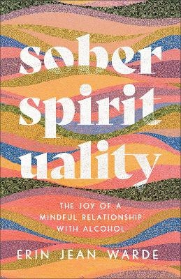 Sober Spirituality – The Joy of a Mindful Relationship with Alcohol