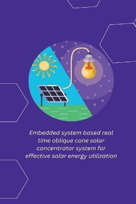 Embedded system based real time oblique cone solar concentrator system for effective solar energy utilization - Krishna Kumar N