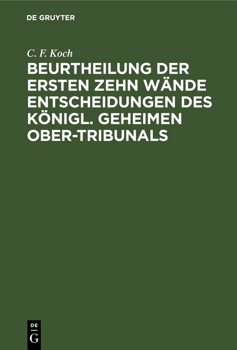 Beurtheilung der ersten zehn W&auml;nde Entscheidungen des K&ouml;nigl. Geheimen Ober-Tribunals - C. F. Koch