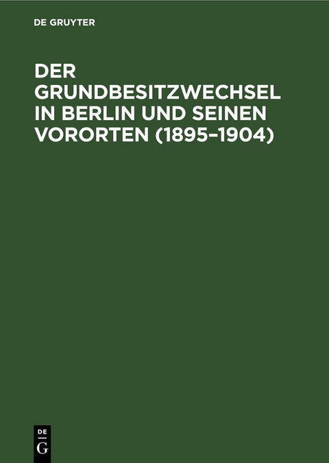 Der Grundbesitzwechsel in Berlin und seinen Vororten (1895&ndash;1904)