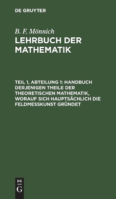 B. F. Mönnich: Lehrbuch der Mathematik / Handbuch derjenigen Theile der theoretischen Mathematik, worauf sich hauptsächlich die Feldmeßkunst gründet