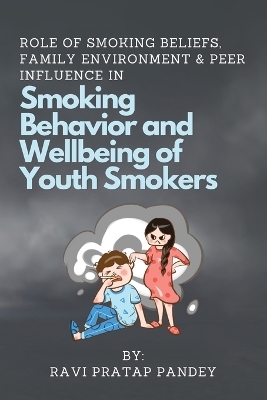 Role of Smoking Beliefs, Family Environment & Peer Influence in Smoking Behavior and Wellbeing of Youth Smokers