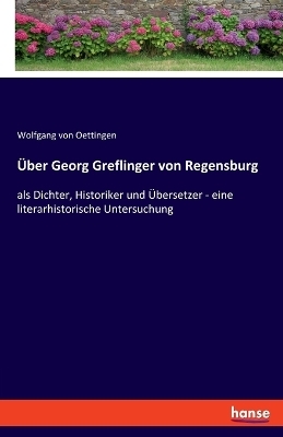 &Uuml;ber Georg Greflinger von Regensburg - Wolfgang Von Oettingen