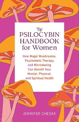 The Psilocybin Handbook for Women - Jennifer Chesak