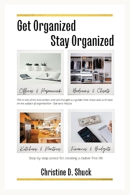 Get Organized, Stay Organized - Christine D Shuck