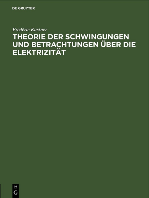 Theorie der Schwingungen und Betrachtungen &uuml;ber die Elektrizit&auml;t - Fr&eacute;d&eacute;ric Kastner