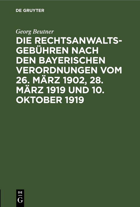 Die Rechtsanwaltsgeb&uuml;hren nach den bayerischen Verordnungen vom 26. M&auml;rz 1902, 28. M&auml;rz 1919 und 10. Oktober 1919 - Georg Beutner