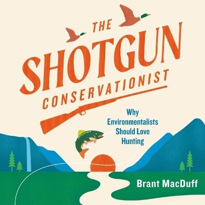 The Shotgun Conservationist - Brant MacDuff