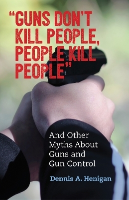 "Guns Don't Kill People, People Kill People" - Dennis A. Henigan