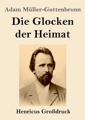 Die Glocken der Heimat (Gro&szlig;druck) - Adam M&uuml;ller-Guttenbrunn