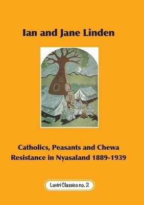Catholics, Peasants, and Chewa Resistance in Nyasaland 1889-1939 - Ian Linden, Jane Linden