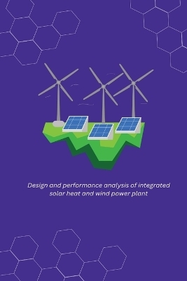 Design and performance analysis of integrated solar heat and wind power plant - Rajput Dharmendra Singh R