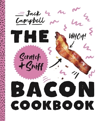 The Scratch + Sniff Bacon Cookbook - Jack Campbell