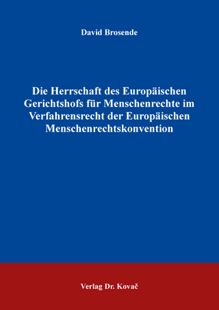 Die Herrschaft des Europäischen Gerichtshofs für Menschenrechte im Verfahrensrecht der Europäischen Menschenrechtskonvention
