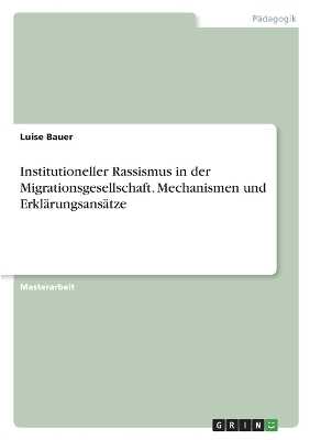 Institutioneller Rassismus in der Migrationsgesellschaft. Mechanismen und ErklÃ¤rungsansÃ¤tze