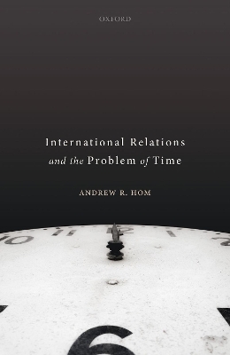 International Relations and the Problem of Time - Andrew R. Hom