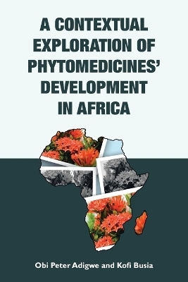 A Contextual Exploration of Phytomedicines' Development in Africa - Obi Peter Adigwe, Kofi Busia