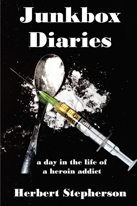 Junkbox Diaries a day in the life of a heroin addict - Herbert Stepherson