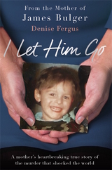 I Let Him Go: The heartbreaking book from the mother of James Bulger - Denise Fergus